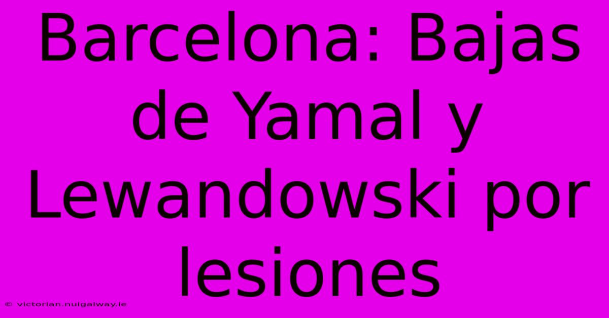 Barcelona: Bajas De Yamal Y Lewandowski Por Lesiones