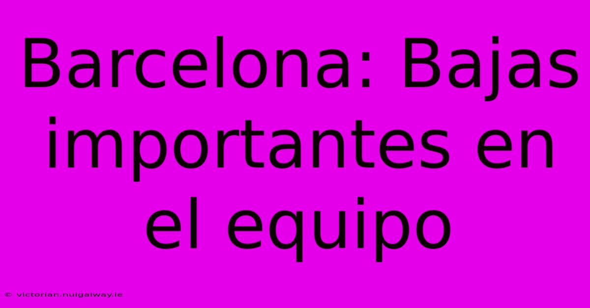 Barcelona: Bajas Importantes En El Equipo