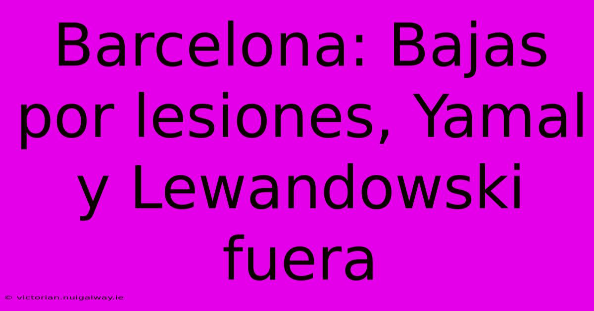 Barcelona: Bajas Por Lesiones, Yamal Y Lewandowski Fuera 