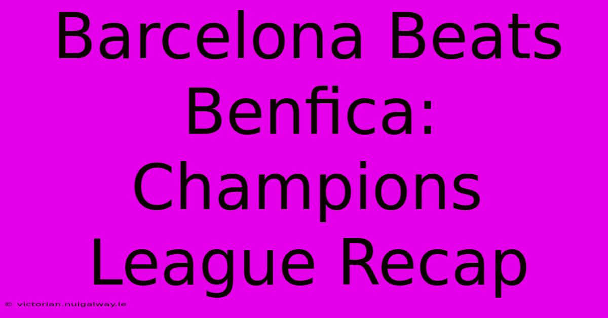 Barcelona Beats Benfica: Champions League Recap