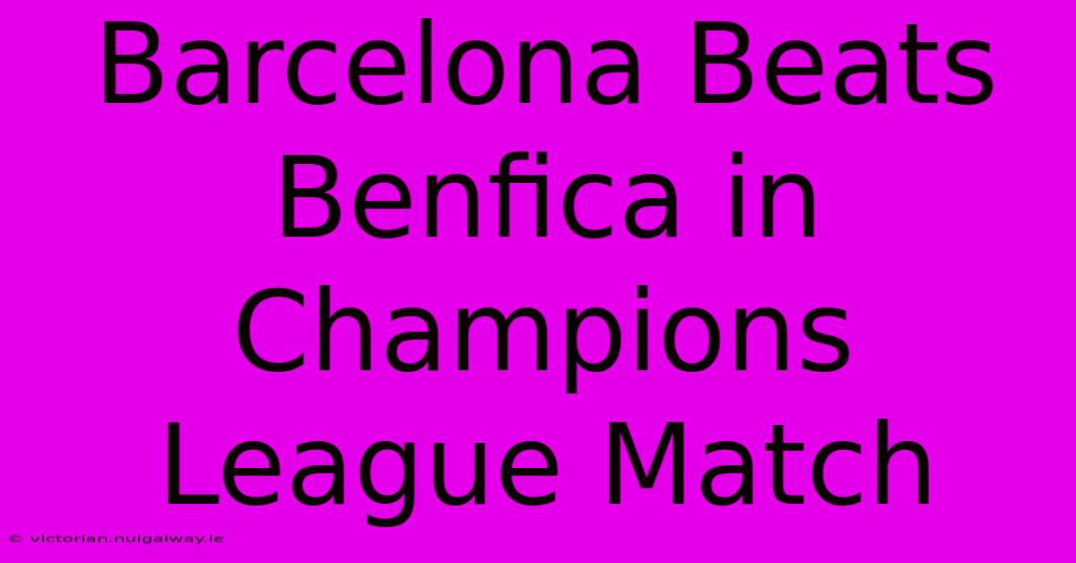 Barcelona Beats Benfica In Champions League Match