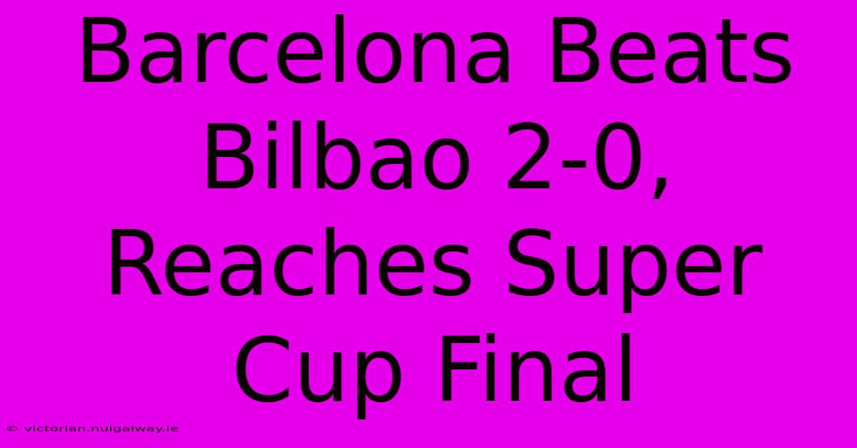 Barcelona Beats Bilbao 2-0, Reaches Super Cup Final