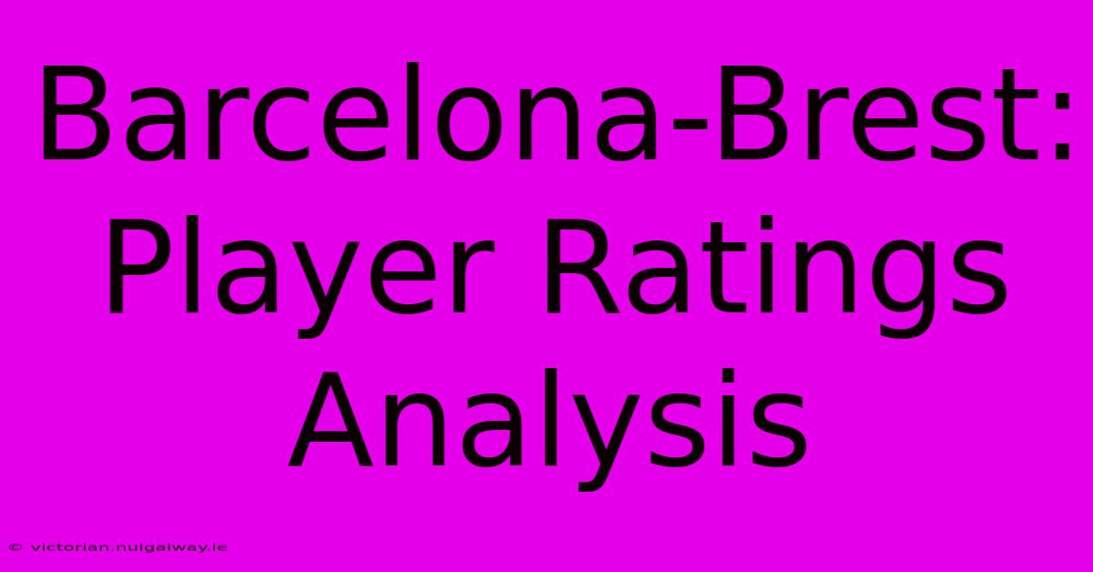 Barcelona-Brest: Player Ratings Analysis