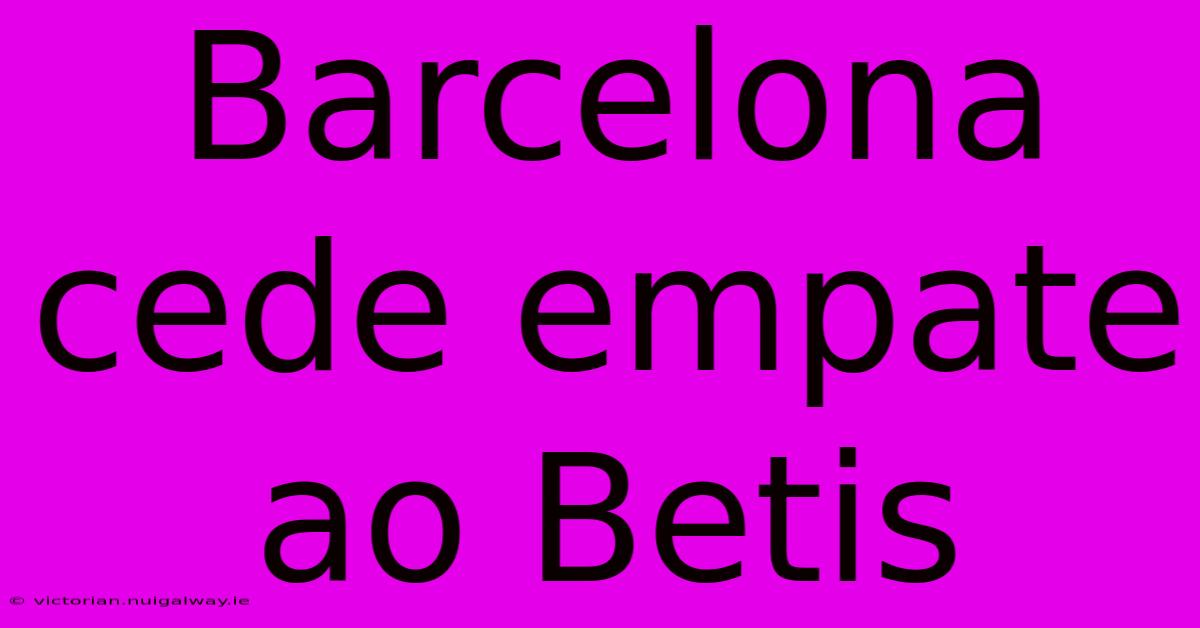 Barcelona Cede Empate Ao Betis