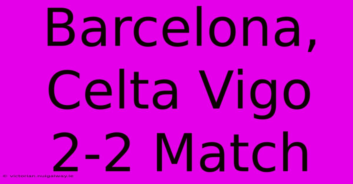 Barcelona, Celta Vigo 2-2 Match