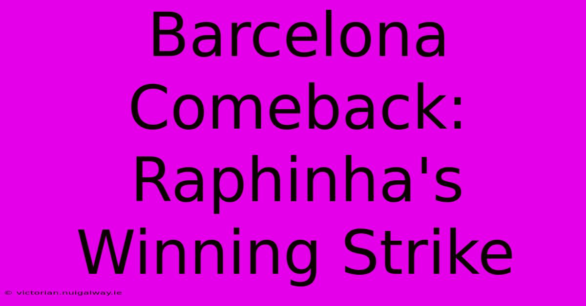 Barcelona Comeback: Raphinha's Winning Strike