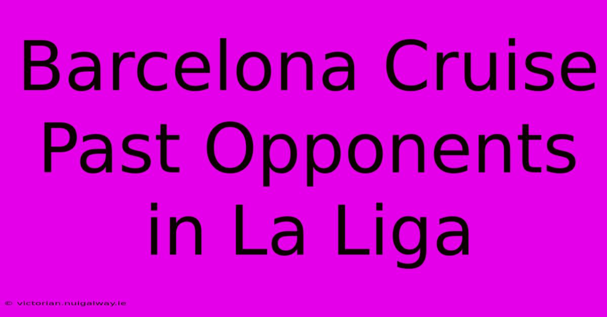 Barcelona Cruise Past Opponents In La Liga