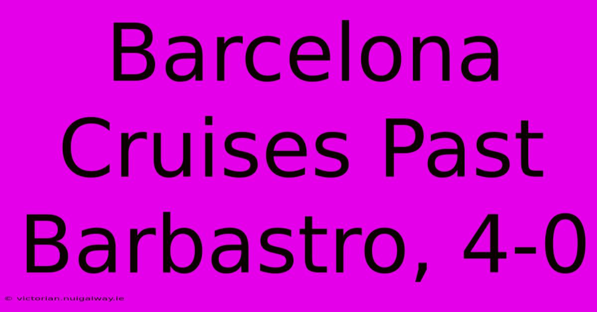 Barcelona Cruises Past Barbastro, 4-0