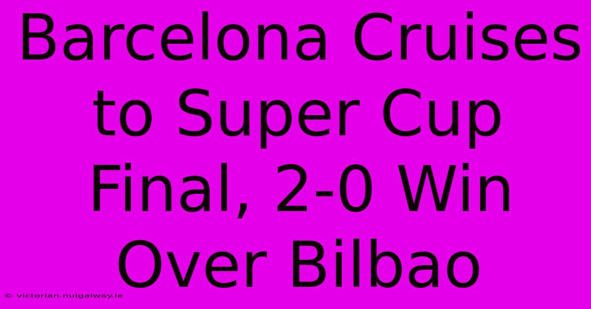 Barcelona Cruises To Super Cup Final, 2-0 Win Over Bilbao