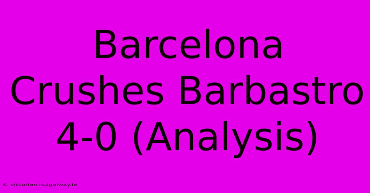 Barcelona Crushes Barbastro 4-0 (Analysis)