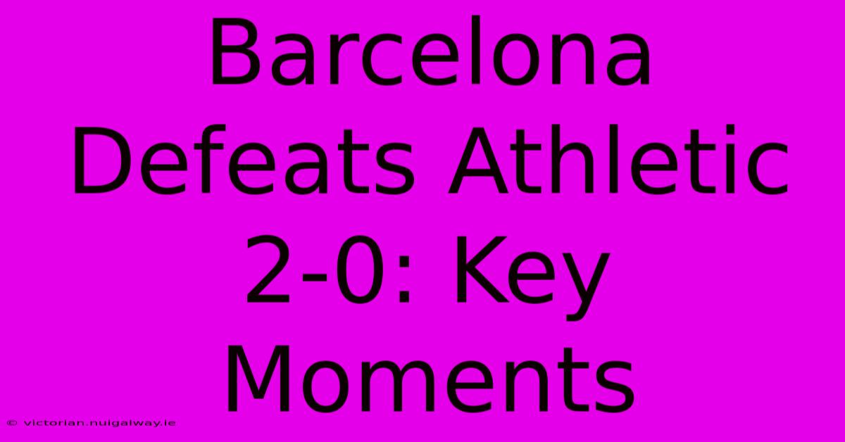 Barcelona Defeats Athletic 2-0: Key Moments