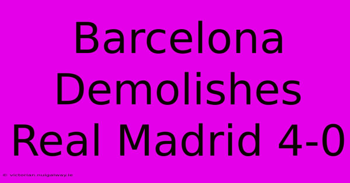 Barcelona Demolishes Real Madrid 4-0