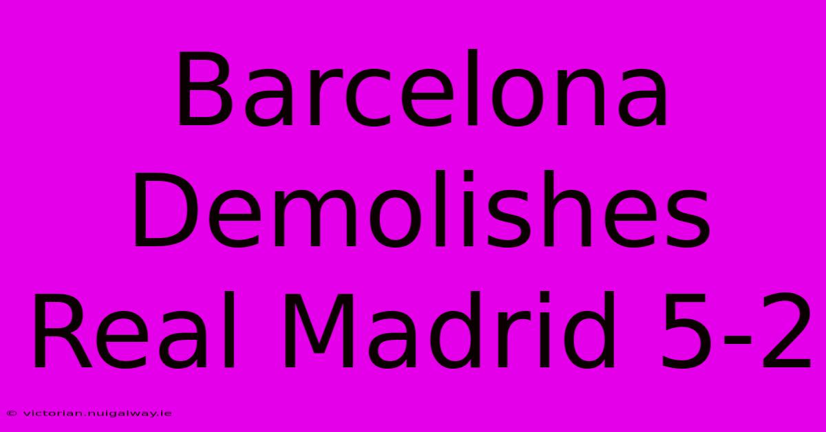 Barcelona Demolishes Real Madrid 5-2