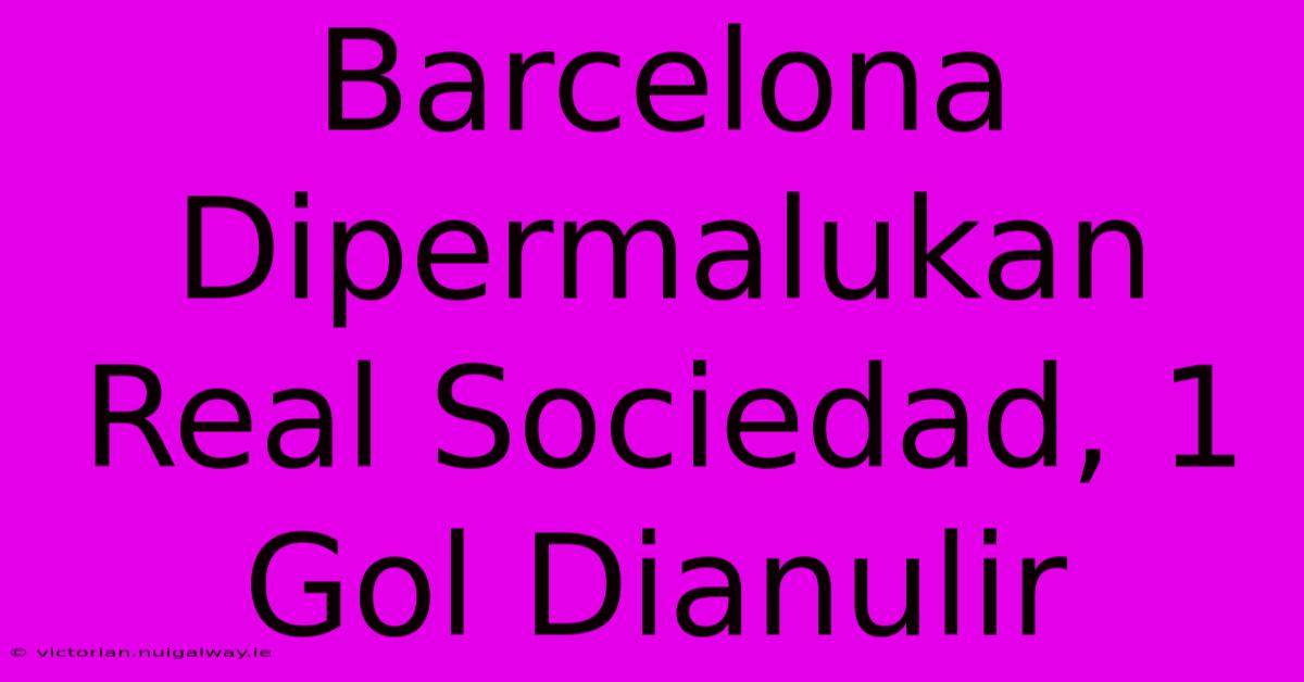 Barcelona Dipermalukan Real Sociedad, 1 Gol Dianulir 