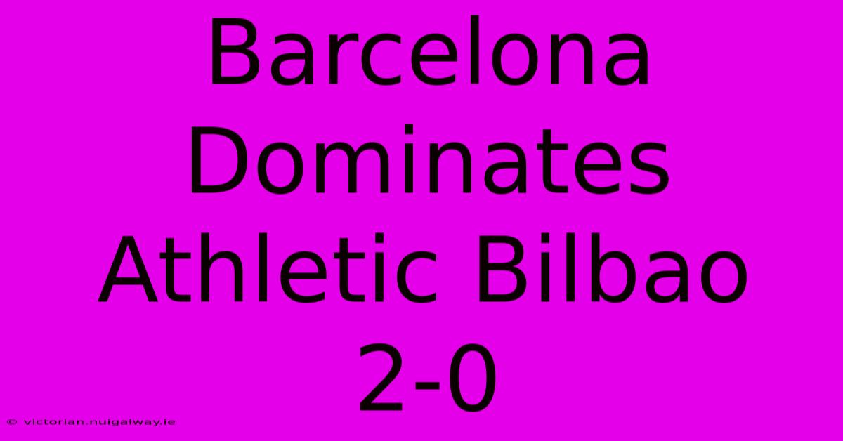 Barcelona Dominates Athletic Bilbao 2-0