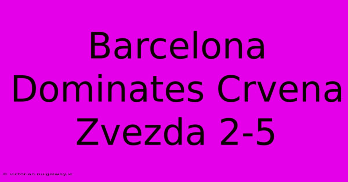 Barcelona Dominates Crvena Zvezda 2-5