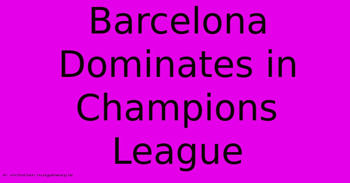 Barcelona Dominates In Champions League