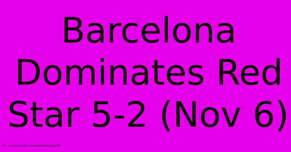 Barcelona Dominates Red Star 5-2 (Nov 6)