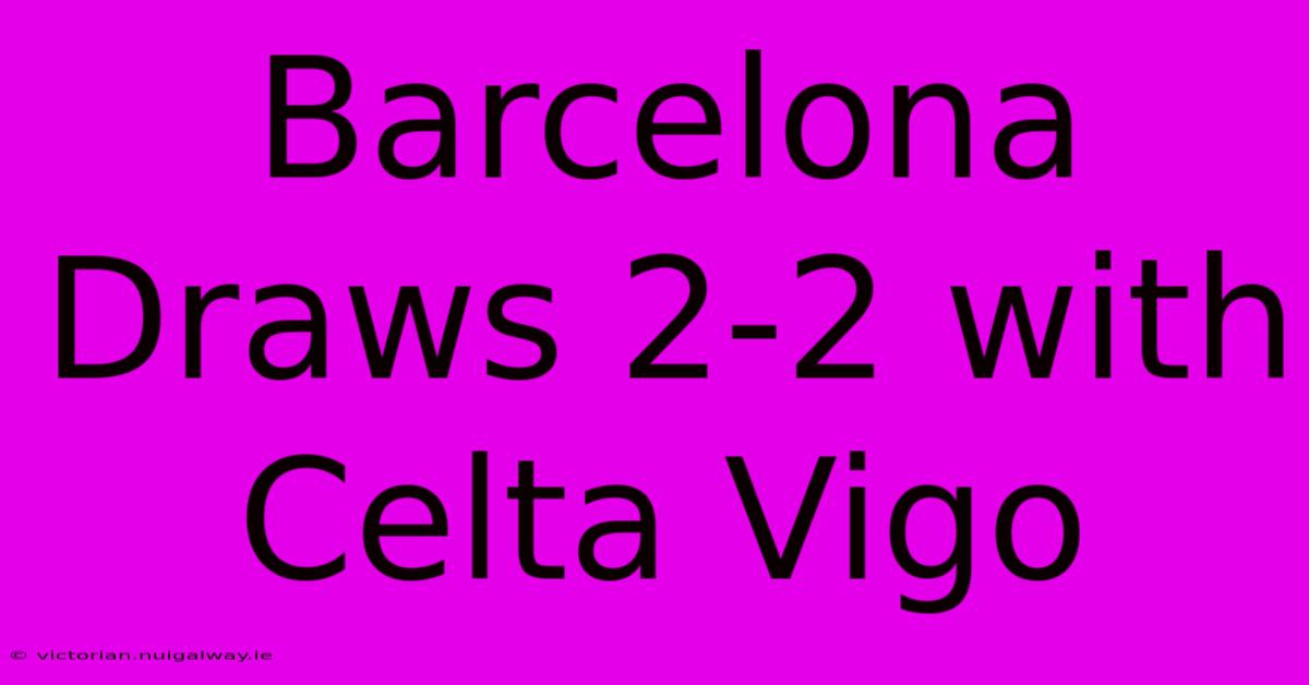 Barcelona Draws 2-2 With Celta Vigo