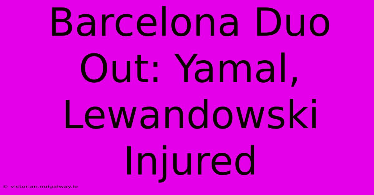 Barcelona Duo Out: Yamal, Lewandowski Injured