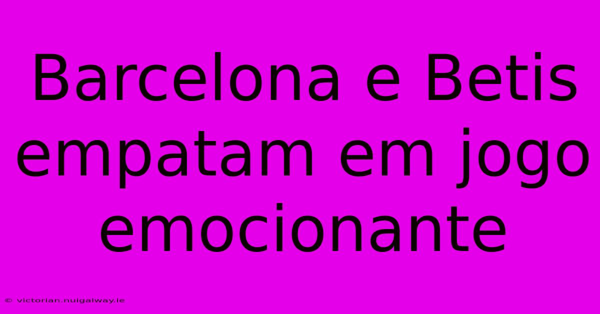 Barcelona E Betis Empatam Em Jogo Emocionante