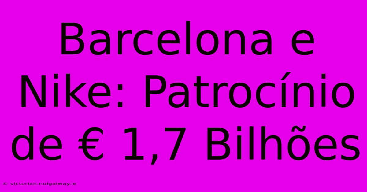 Barcelona E Nike: Patrocínio De € 1,7 Bilhões