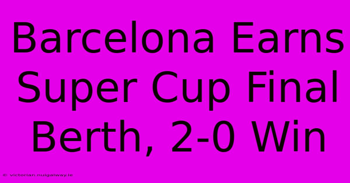 Barcelona Earns Super Cup Final Berth, 2-0 Win