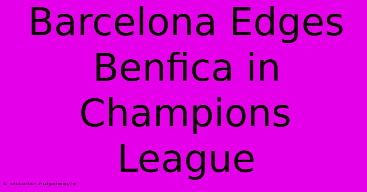 Barcelona Edges Benfica In Champions League