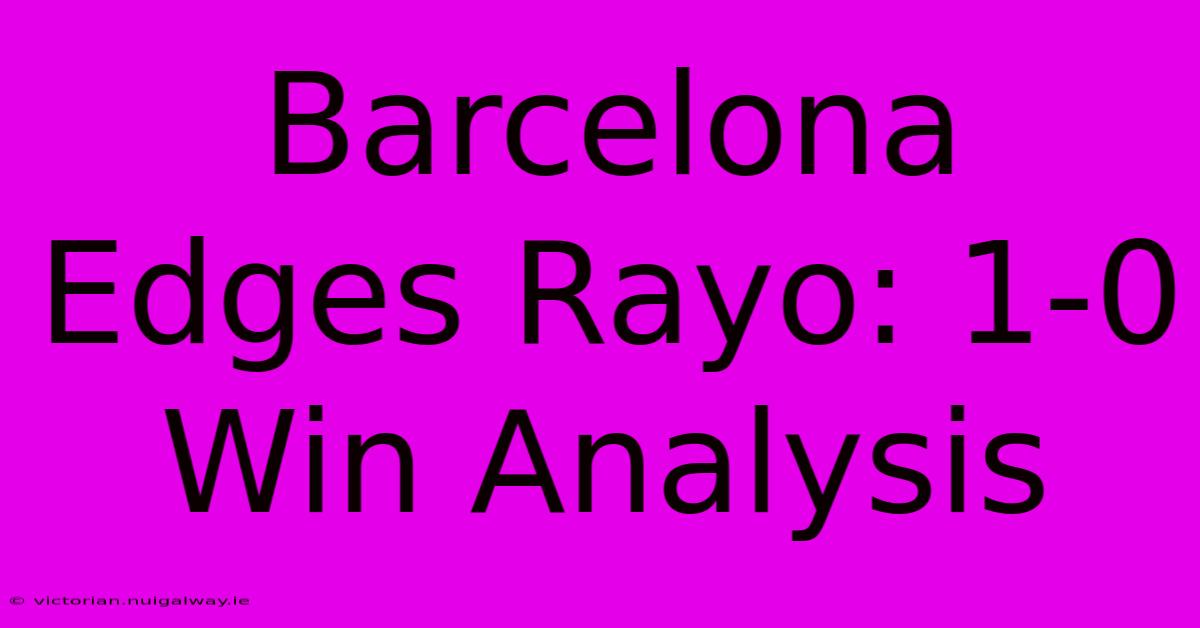 Barcelona Edges Rayo: 1-0 Win Analysis