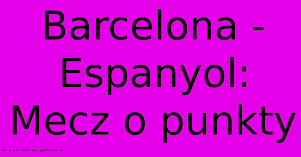 Barcelona - Espanyol: Mecz O Punkty