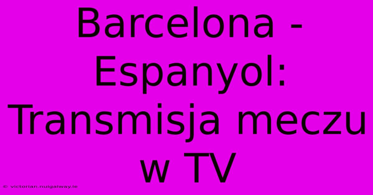 Barcelona - Espanyol: Transmisja Meczu W TV