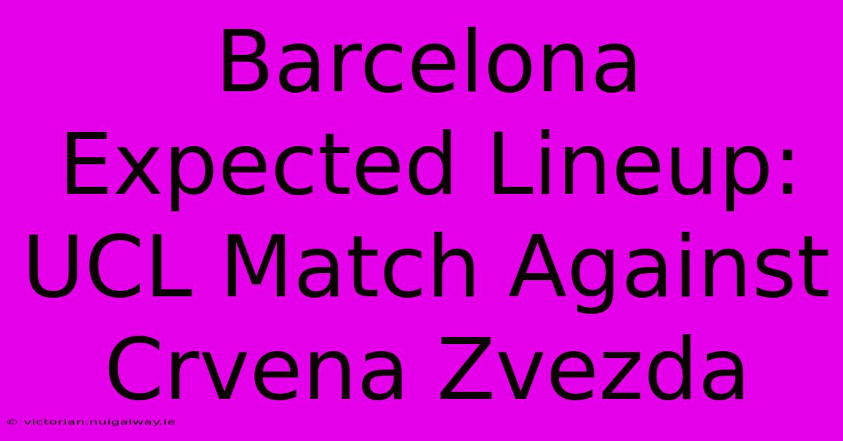 Barcelona Expected Lineup: UCL Match Against Crvena Zvezda 