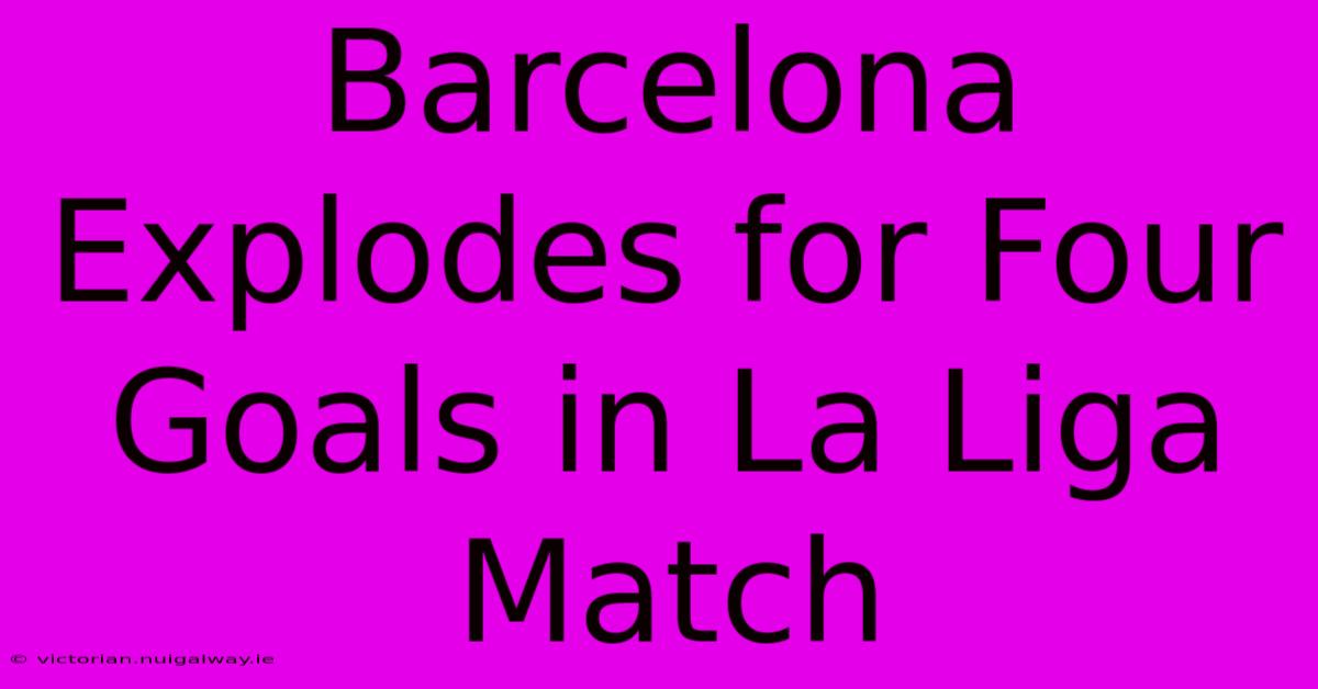 Barcelona Explodes For Four Goals In La Liga Match