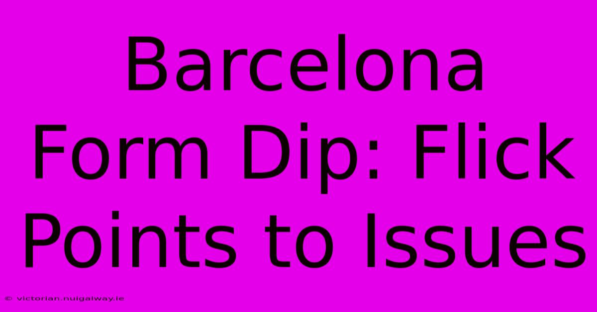 Barcelona Form Dip: Flick Points To Issues