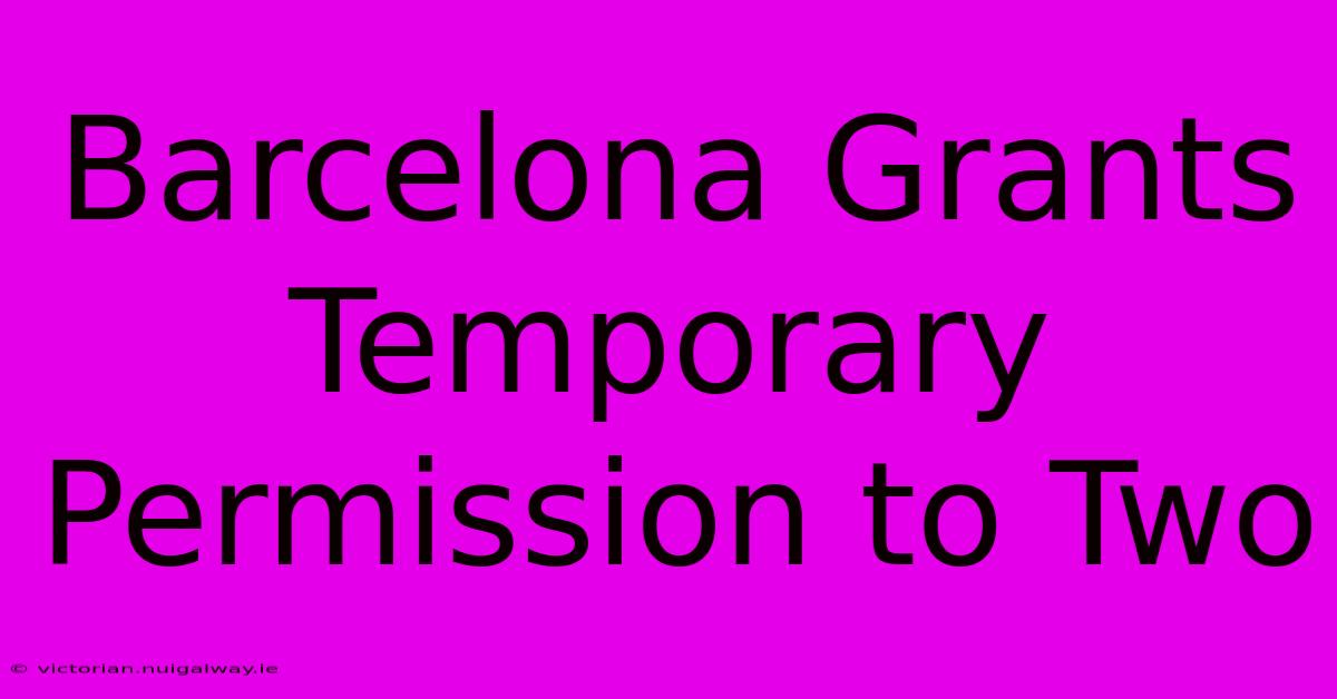 Barcelona Grants Temporary Permission To Two