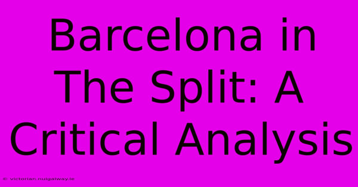 Barcelona In The Split: A Critical Analysis