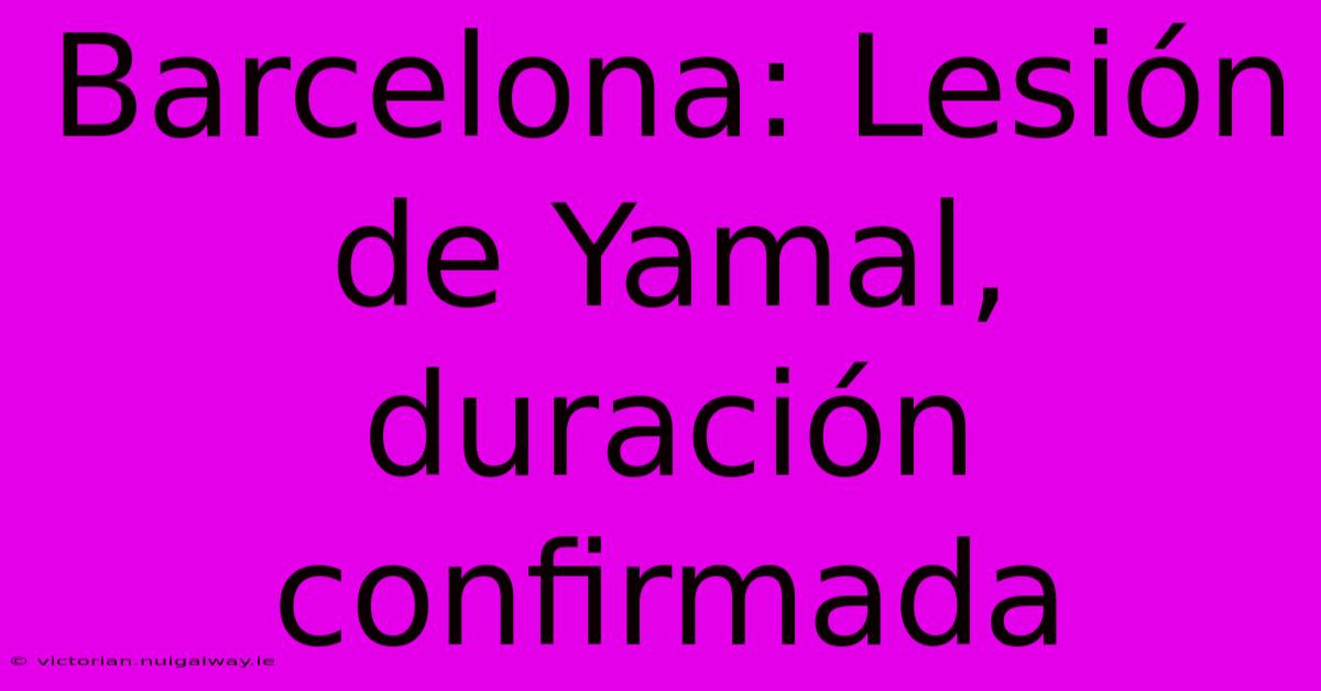 Barcelona: Lesión De Yamal, Duración Confirmada 