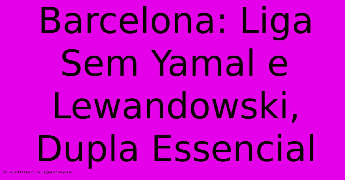 Barcelona: Liga Sem Yamal E Lewandowski, Dupla Essencial