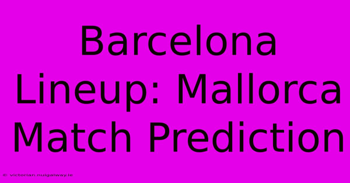 Barcelona Lineup: Mallorca Match Prediction