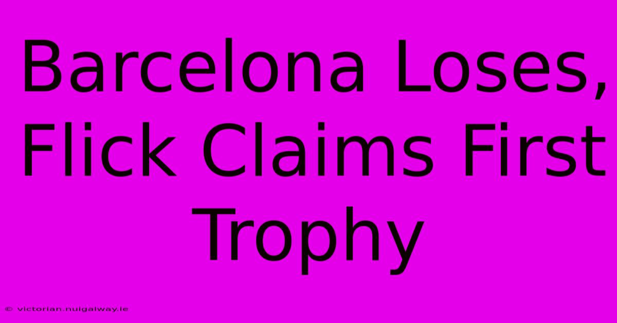 Barcelona Loses, Flick Claims First Trophy