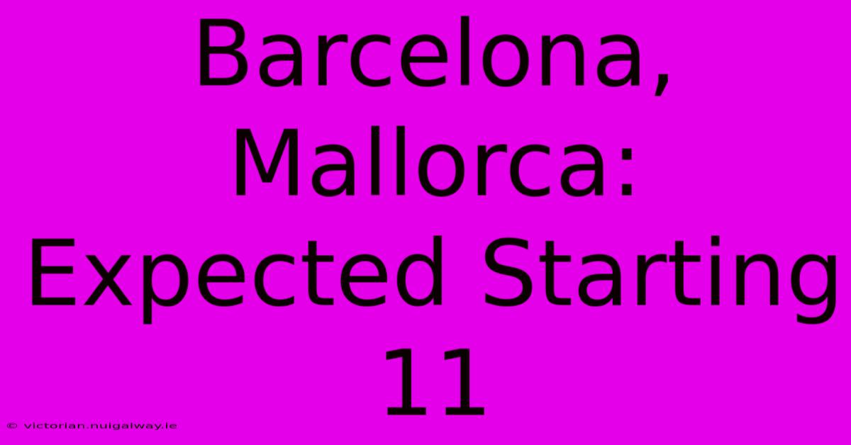 Barcelona, Mallorca: Expected Starting 11