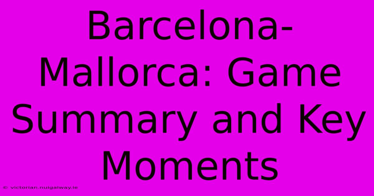 Barcelona-Mallorca: Game Summary And Key Moments