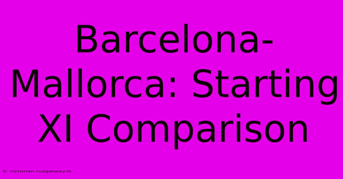 Barcelona-Mallorca: Starting XI Comparison