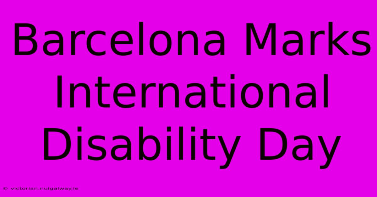 Barcelona Marks International Disability Day