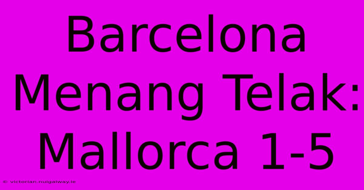 Barcelona Menang Telak: Mallorca 1-5