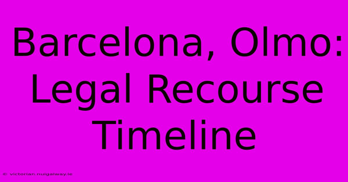 Barcelona, Olmo: Legal Recourse Timeline