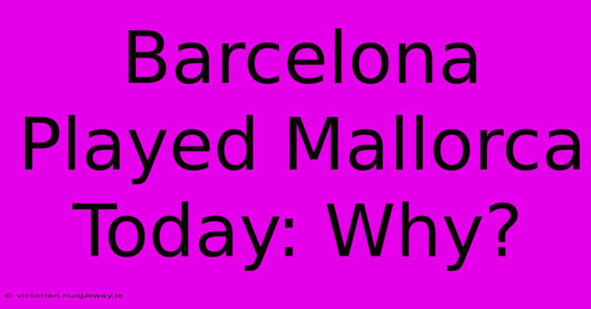 Barcelona Played Mallorca Today: Why?