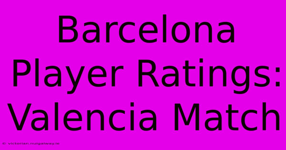 Barcelona Player Ratings: Valencia Match