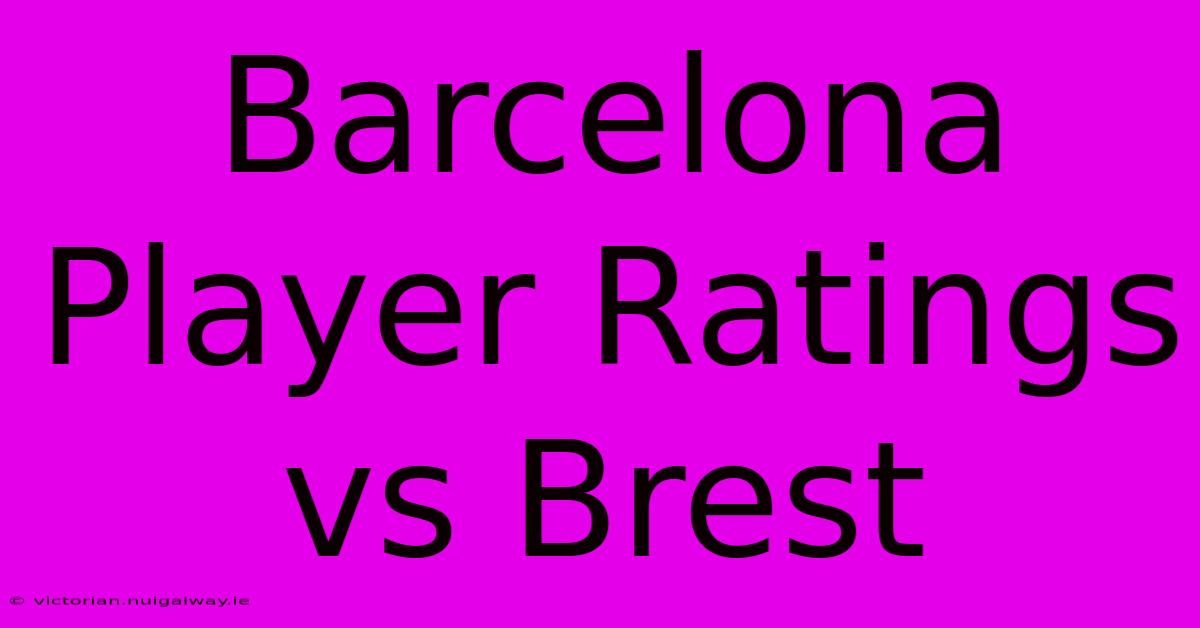 Barcelona Player Ratings Vs Brest