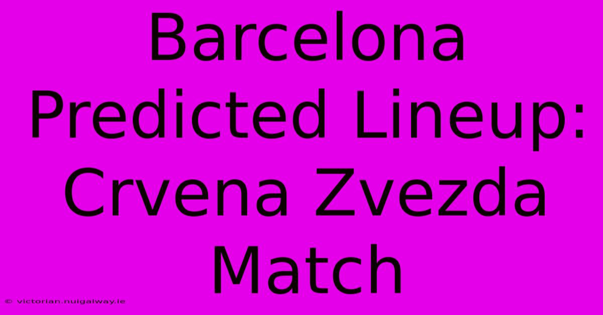 Barcelona Predicted Lineup: Crvena Zvezda Match 